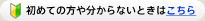 はじめての方やわからないときはこちら